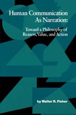 Human Communication as Narration: Toward a Philosophy of Reason, Value, and Action