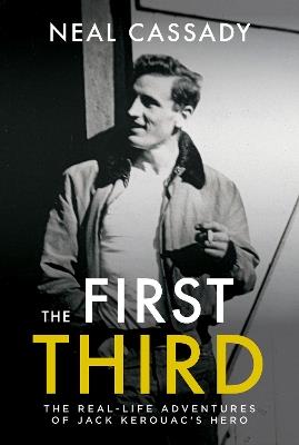 The First Third: Real Life Adventures of Jack Kerouac's Hero - Neal Cassady - cover