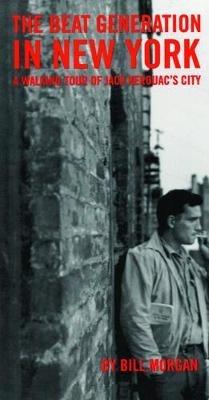Beat Generation in New York: A Walking Tour of Jack Kerouac's City - Bill Morgan - cover
