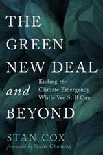 The Green New Deal and Beyond: Ending the Climate Emergency While We Still Can