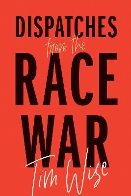 Dispatches from the Race War - Tim Wise - cover