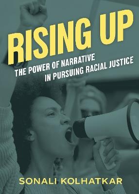 Rising Up: The Power of Narrative in Pursuing Racial Justice - Sonali Kolhatkar - cover