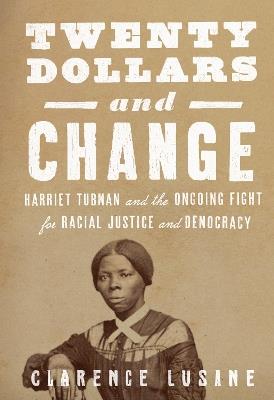 $20 and Change: Harriet Tubman, George Floyd, and the Struggle for Radical Democracy: Harriet Tubman vs. Andrew Jackson, and the Future of American Democracy - Clarence Lusane - cover