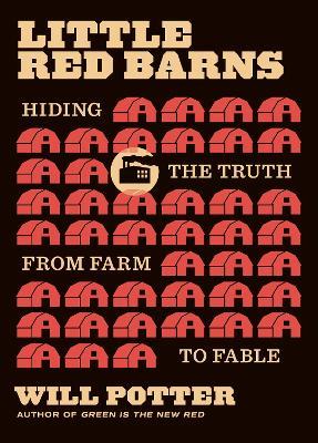 Little Red Barns: Hiding the Truth, from Farm to Fable - Will Potter - cover
