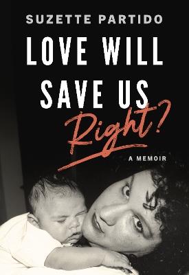 Love Will Save Us, Right?: A Memoir - Suzette Partido - cover