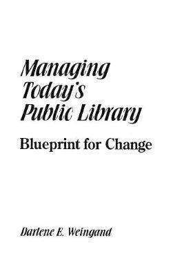 Managing Today's Public Library: Blueprint for Change - Darlene E. Weingand - cover
