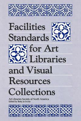 Facilities Standards for Art Libraries and Visual Resources Collections - Betty Jo Irvine - cover