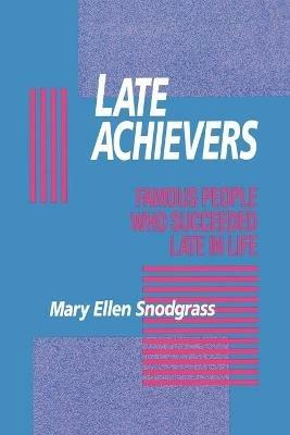 Late Achievers: Famous People Who Succeeded Late in Life - Mary Ellen Snodgrass - cover