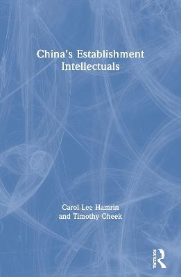 China's Establishment Intellectuals - Carol Lee Hamrin,Timothy Cheek - cover