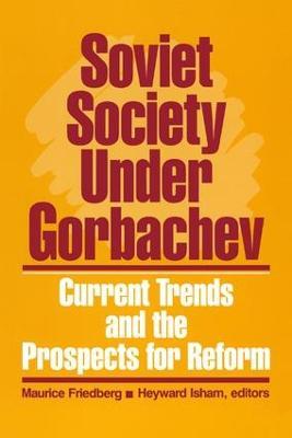 Soviet Society Under Gorbachev: Current Trends and the Prospects for Change - Maurice Friedberg,Heyward Isham - cover