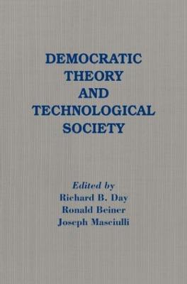 Democratic Theory and Technological Society - Richard B. Day,Ronald Beiner,Joseph Masciulli - cover