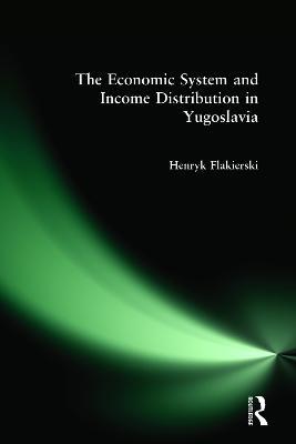 The Economic System and Income Distribution in Yugoslavia - Henryk Flakierski - cover
