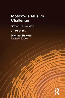 Moscow's Muslim Challenge: Soviet Central Asia - Michael Rywkin - cover