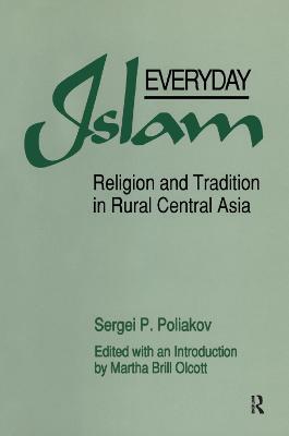Everyday Islam: Religion and Tradition in Rural Central Asia - Sergei P. Poliakov,Martha Brill Olcott - cover