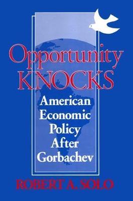 Opportunity Knocks: American Economic Policy After Gorbachev - Robert A. Solo - cover