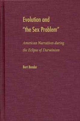 Evolution and the Sex Problem: American Narratives During the Eclipse of Darwinism - The Kent State University Press - cover