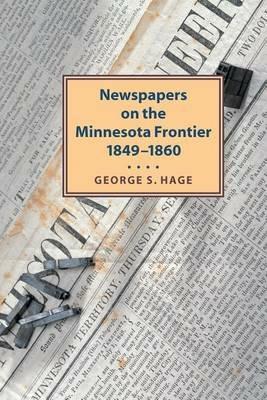 Newspapers on the Minnesota Frontier, 1849-1860 - George Hage - cover
