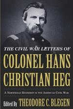 Civil War Letters of Colonel Hans Christian Heg: A Norwegian Regiment in the American Civil War