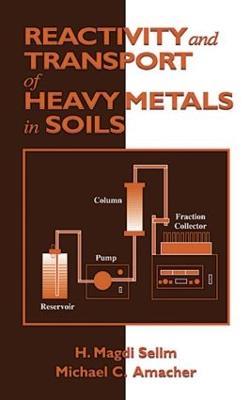 Reactivity and Transport of Heavy Metals in Soils - H. Magdi Selim,Michael C. Amacher - cover