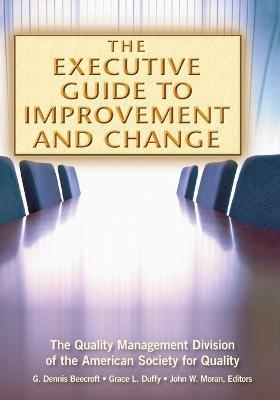 The Executive Guide to Improvement and Change - G.Dennis Beecroft,Grace L. Duffy,John W. Moran - cover