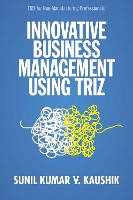 Innovative Business Management Using TRIZ - Sunil Kumar V Kaushik - cover
