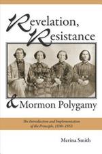 Revelation, Resistance, and Mormon Polygamy: The Introduction and Implementation of the Principle, 18301853