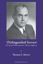 Distinguished Service: The Life of Wisconsin Governor Walter J. Kohler, Jr.