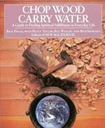 Chop Wood, Carry Water: Guide to Finding Spiritual Fulfillment in Everyday Life