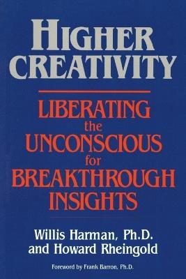 Higher Creativity: Liberating the Unconscious for Breakthrough Insights - Willis W. Harman,Howard Rheingold - cover
