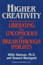 Higher Creativity: Liberating the Unconscious for Breakthrough Insights