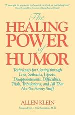 The Healing Power of Humor: Techniques for Getting Through Loss, Setbacks, Upsets, Disappointments, Difficulties, Trials, Tribulations and All That