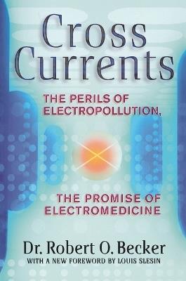 Cross Currents: The Perils of Electropollution - Robert O. Becker - cover