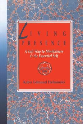 Living Presence: Sufi Way to Mindfulness and the Unfolding of the Essential Self - Kabir Helminski - cover