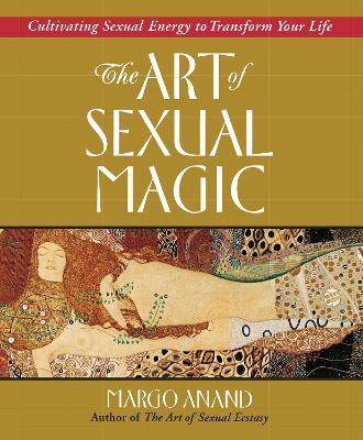 Art of Sexual Magic: Cultivating Sexual Energy to Transform Your Life - Margo Anand - cover