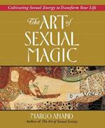 Art of Sexual Magic: Cultivating Sexual Energy to Transform Your Life