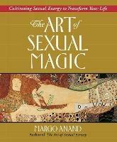 Art of Sexual Magic: Cultivating Sexual Energy to Transform Your Life - Margo Anand - cover