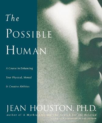 The Possible Human: A Course in Enhancing Your Physical, Mental & Creative Abilities - Jean Houston - cover