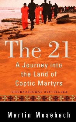 The 21: A Journey into the Land of Coptic Martyrs - Martin Mosebach - cover