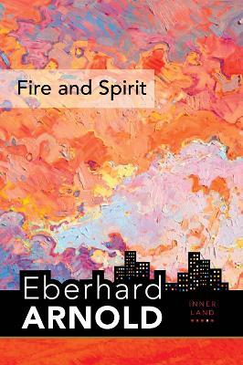 Fire and Spirit: Inner Land - A Guide into the Heart of the Gospel, Volume 4 - Eberhard Arnold - cover