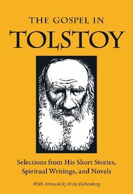 The Gospel in Tolstoy: Selections from His Short Stories, Spiritual Writings & Novels - Leo Tolstoy - cover