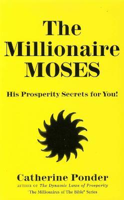 The Millionaire Moses - the Millionaires of the Bible Series Volume 2: His Prosperity Secrets for You! - Catherine Ponder - cover