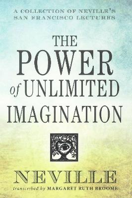 The Power of Unlimited Imagination: A Collection of Neville's Most Dynamic Lectures - Neville Goddard - cover