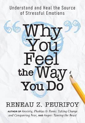 Why You Feel the Way You Do: Understand and Heal the Source of Stressful Emotions - Reneau Z. Peurifoy - cover