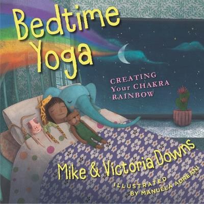 Bedtime Yoga: Creating Your Chakra Rainbow - Mike & Victoria Downs - cover