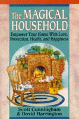The Magical Household: Spells & Rituals for the Home - Scott Cunningham,David Harrington - cover
