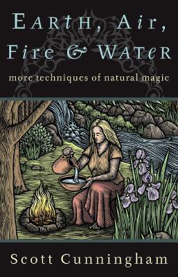 Earth, Air, Fire & Water: More Techniques of Natural Magic - Scott Cunningham - cover