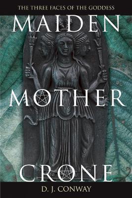 Maiden, Mother, Crone: The Myth and Reality of the Triple Goddess - Deanna J. Conway - cover