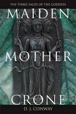 Maiden, Mother, Crone: The Myth and Reality of the Triple Goddess - Deanna J. Conway - cover