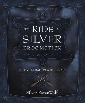 To Ride a Silver Broomstick: New Generation Witchcraft - Silver RavenWolf - cover
