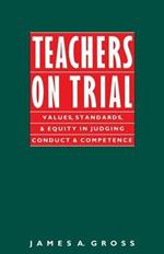 Teachers on Trial: Values, Standards, and Equity in Judging Conduct and Competence